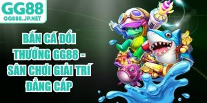 Bắn C&aacute; Đổi Thưởng GG88 - S&acirc;n Chơi Giải Tr&iacute; Đẳng Cấp