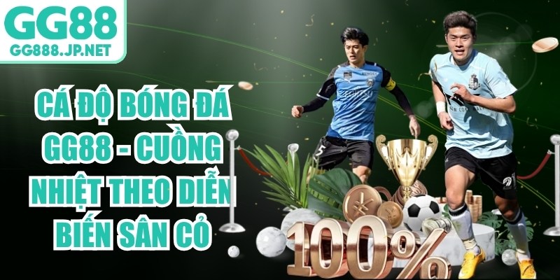 C&aacute; Độ B&oacute;ng Đ&aacute; GG88 - Cuồng Nhiệt Theo Diễn Biến S&acirc;n Cỏ