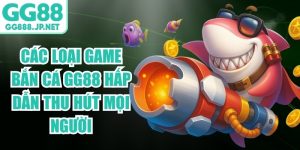 C&aacute;c Loại Game Bắn C&aacute; GG88 Hấp Dẫn Thu H&uacute;t Mọi Người