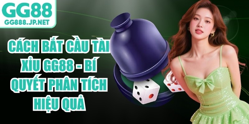 C&aacute;ch Bắt Cầu T&agrave;i Xỉu GG88 - B&iacute; Quyết Ph&acirc;n T&iacute;ch Hiệu Quả