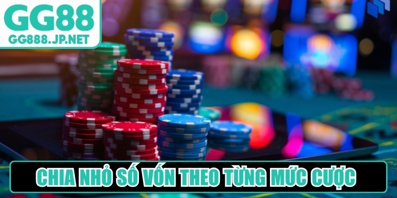 Chia nhỏ số vốn theo từng mức cược khi chơi game
