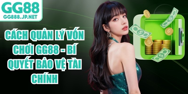 C&aacute;ch Quản L&yacute; Vốn Chơi GG88 - B&iacute; Quyết Bảo Vệ T&agrave;i Ch&iacute;nh