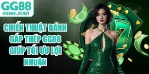 Chiến Thuật Đ&aacute;nh Gấp Th&eacute;p GG88 Gi&uacute;p Tối Ưu Lợi Nhuận