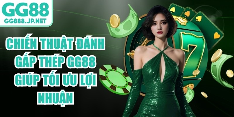 Chiến Thuật Đ&aacute;nh Gấp Th&eacute;p GG88 Gi&uacute;p Tối Ưu Lợi Nhuận