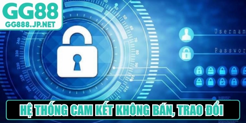 Hệ thống cam kết kh&ocirc;ng b&aacute;n, trao đổi hoặc tiết lộ th&ocirc;ng tin c&aacute; nh&acirc;n&nbsp;