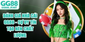 Đ&aacute;nh Gi&aacute; Nh&agrave; C&aacute;i GG88 - Sự Uy T&iacute;n Tạo N&ecirc;n Chất Lượng