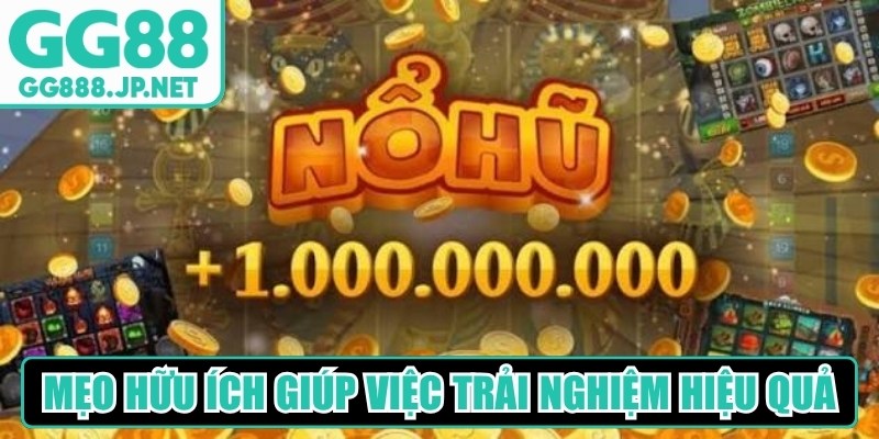 Những mẹo hữu ích giúp việc trải nghiệm nổ hũ hiệu quả, tối ưu cơ hội thắng