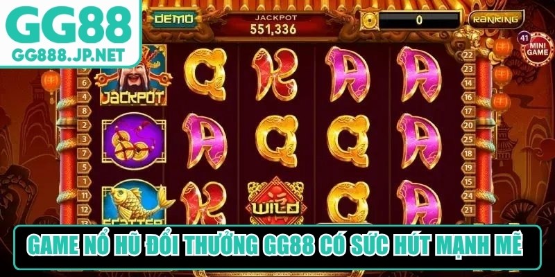 Game nổ hũ đổi thưởng GG88 có sức hút mạnh mẽ nhờ những ưu thế nổi trội