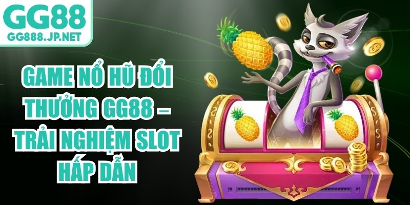 Game Nổ Hũ Đổi Thưởng GG88 &ndash; Trải Nghiệm Slot Hấp Dẫn