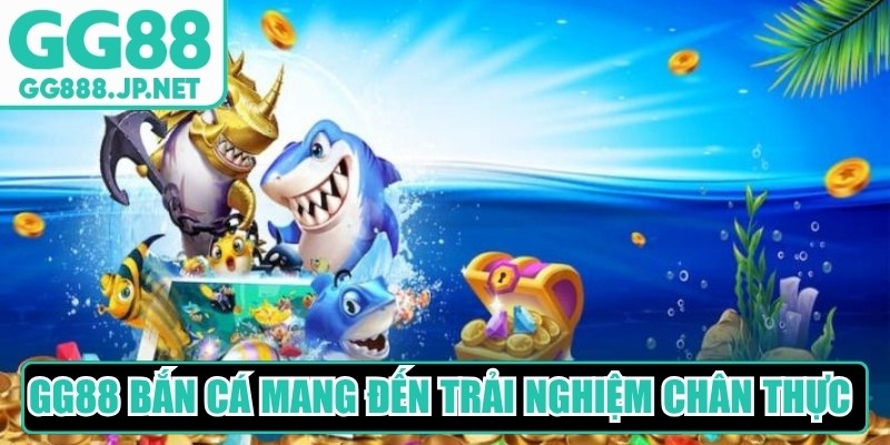 GG88 bắn c&aacute; mang đến trải nghiệm giải tr&iacute; ch&acirc;n thực, đầy hấp dẫn