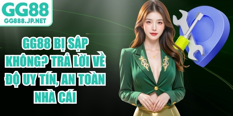 GG88 Bị Sập Kh&ocirc;ng? Trả Lời Về Độ Uy T&iacute;n, An To&agrave;n Nh&agrave; C&aacute;i