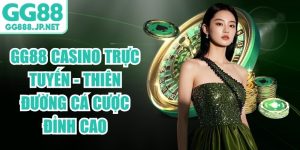 GG88 Casino Trực Tuyến - Thi&ecirc;n Đường C&aacute; Cược Đỉnh Cao