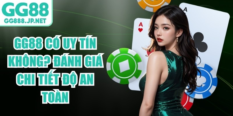 GG88 C&oacute; Uy T&iacute;n Kh&ocirc;ng? Đ&aacute;nh Gi&aacute; Chi Tiết Độ An To&agrave;n