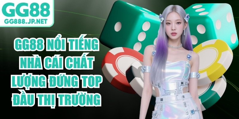 GG88 nổi tiếng l&agrave; nh&agrave; c&aacute;i chất lượng đứng top đầu thị trường