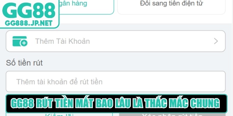 GG88 rút tiền mất bao lâu đặc biệt là thắc mắc chung hiện nay