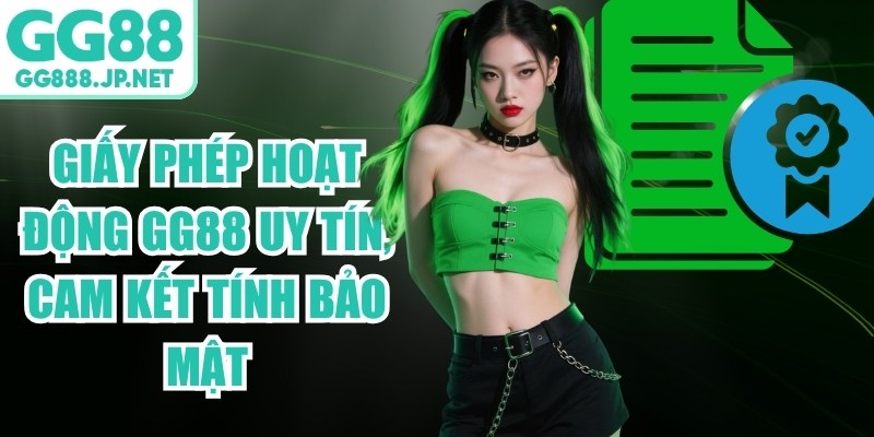 Giấy Ph&eacute;p Hoạt Động GG88 Uy T&iacute;n, Cam Kết T&iacute;nh Bảo Mật