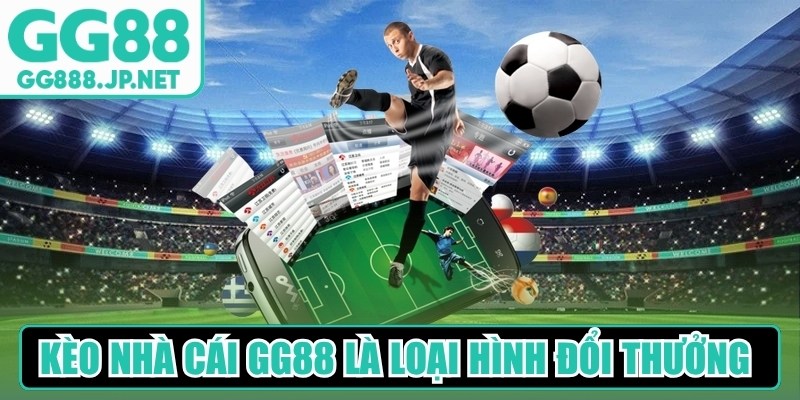 Kèo nhà cái GG88 là loại hình giải trí đổi thưởng đầy sức hút lớn