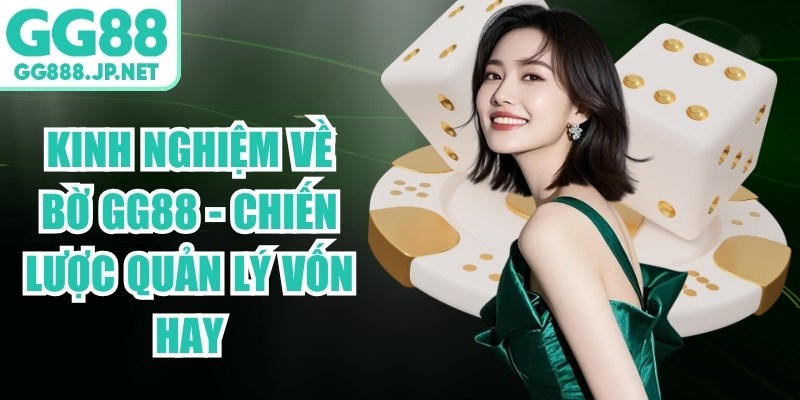 Kinh Nghiệm Về Bờ GG88 - Chiến Lược Quản L&yacute; Vốn Hay Kinh Nghiệm Về Bờ GG88 - Chiến Lược Quản L&yacute; Vốn Hay