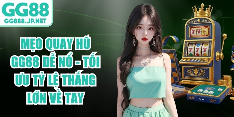 Mẹo Quay Hũ GG88 Dễ Nổ - Tối Ưu Tỷ Lệ Thắng Lớn Về Tay