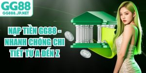 Nạp Tiền GG88 - Nhanh Ch&oacute;ng Chi Tiết Từ A Đến Z