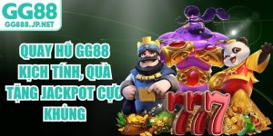 Quay Hũ GG88 Kịch T&iacute;nh, Qu&agrave; Tặng Jackpot Cực Khủng