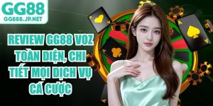 Review GG88 VOZ To&agrave;n Diện, Chi Tiết Mọi Dịch Vụ C&aacute; Cược