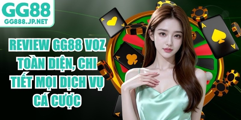 Review GG88 VOZ To&agrave;n Diện, Chi Tiết Mọi Dịch Vụ C&aacute; Cược