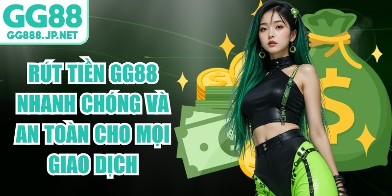 R&uacute;t Tiền GG88 Nhanh Ch&oacute;ng V&agrave; An To&agrave;n Cho Mọi Giao Dịch