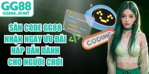 Săn Code GG88 Nhận Ngay Ưu Đ&atilde;i Hấp Dẫn D&agrave;nh Cho Người Chơi