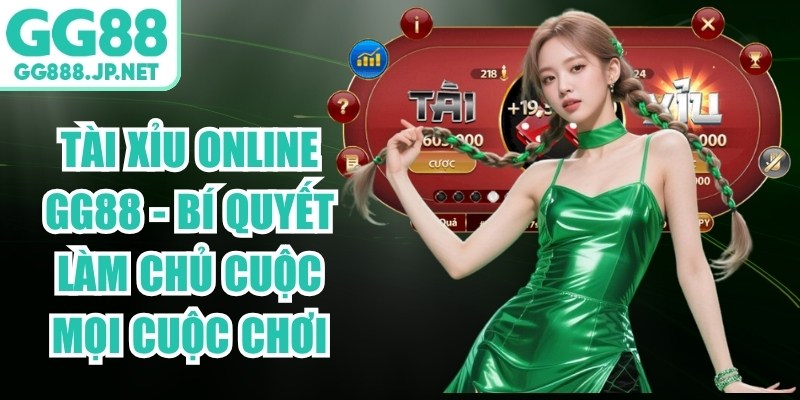 T&agrave;i Xỉu Online GG88 - B&iacute; Quyết L&agrave;m Chủ Cuộc Mọi Cuộc Chơi