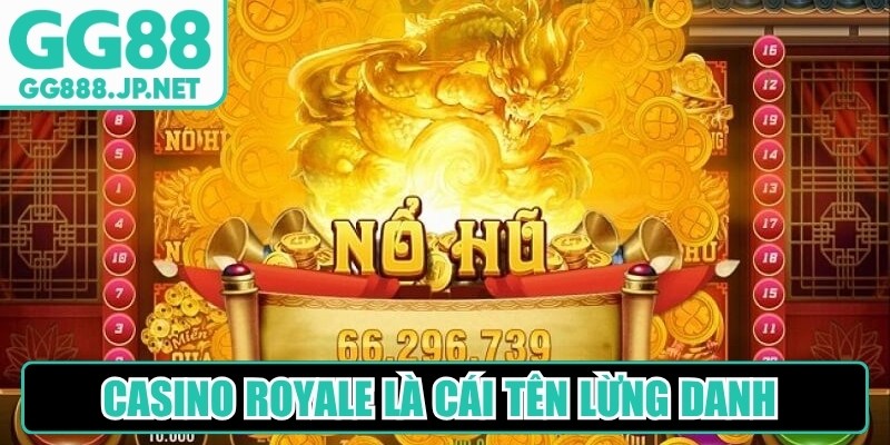 Casino Royale l&agrave; c&aacute;i t&ecirc;n lừng danh sở hữu lượng người khủng