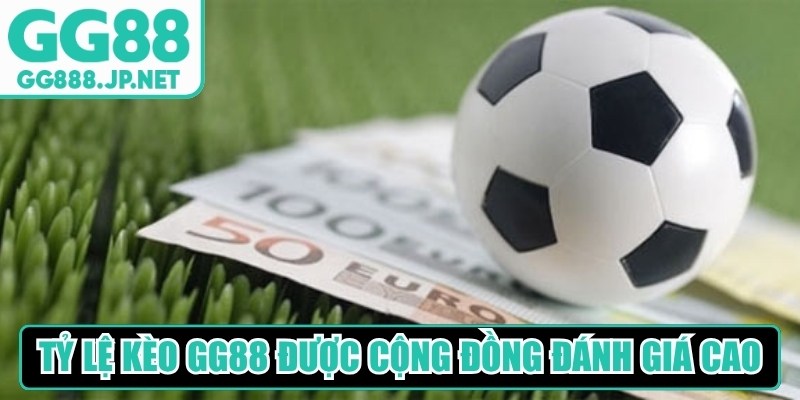 Tỷ lệ k&egrave;o GG88 lu&ocirc;n được cộng đồng h&acirc;m mộ đ&aacute;nh gi&aacute; rất cao